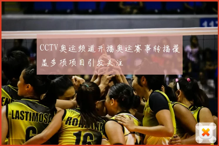 CCTV奥运频道开播奥运赛事转播覆盖多项项目引发关注