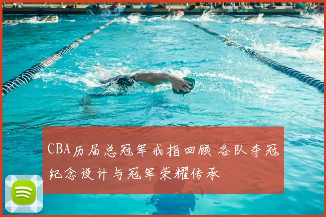 CBA历届总冠军戒指回顾 各队夺冠纪念设计与冠军荣耀传承
