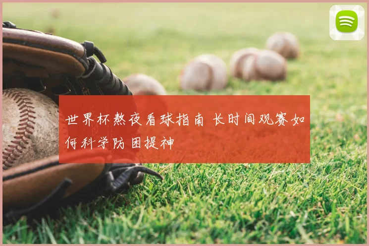 世界杯熬夜看球指南 长时间观赛如何科学防困提神