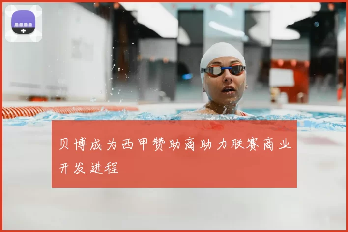 贝博成为西甲赞助商助力联赛商业开发进程