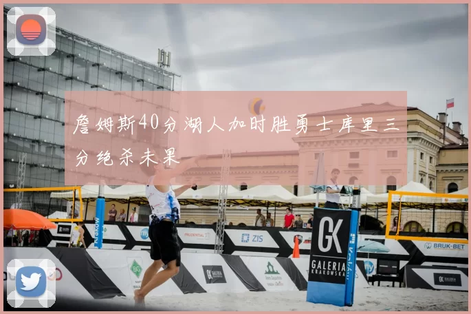 詹姆斯40分湖人加时胜勇士库里三分绝杀未果