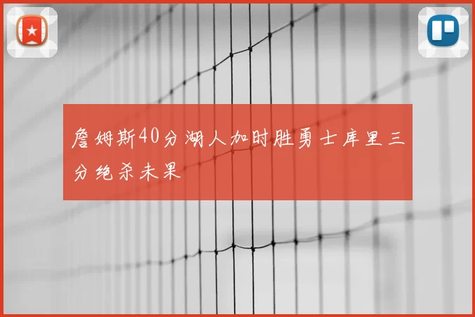 詹姆斯40分湖人加时胜勇士库里三分绝杀未果