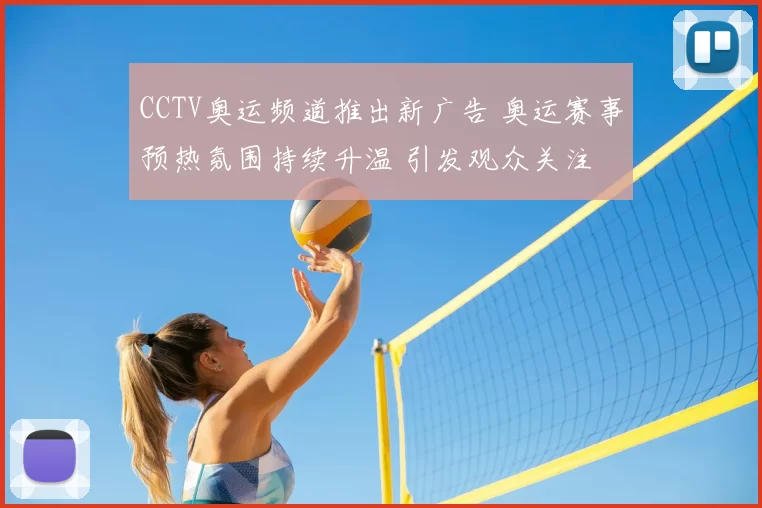 CCTV奥运频道推出新广告 奥运赛事预热氛围持续升温 引发观众关注